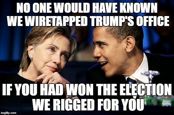 Meme: Obama telling Hillary that no one would have known we wiretapped trump's office if you had won the election we rigged for you